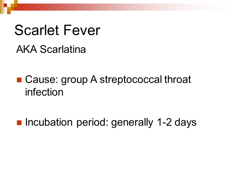 Scarlet Fever AKA Scarlatina   Cause: group A streptococcal throat infection  Incubation